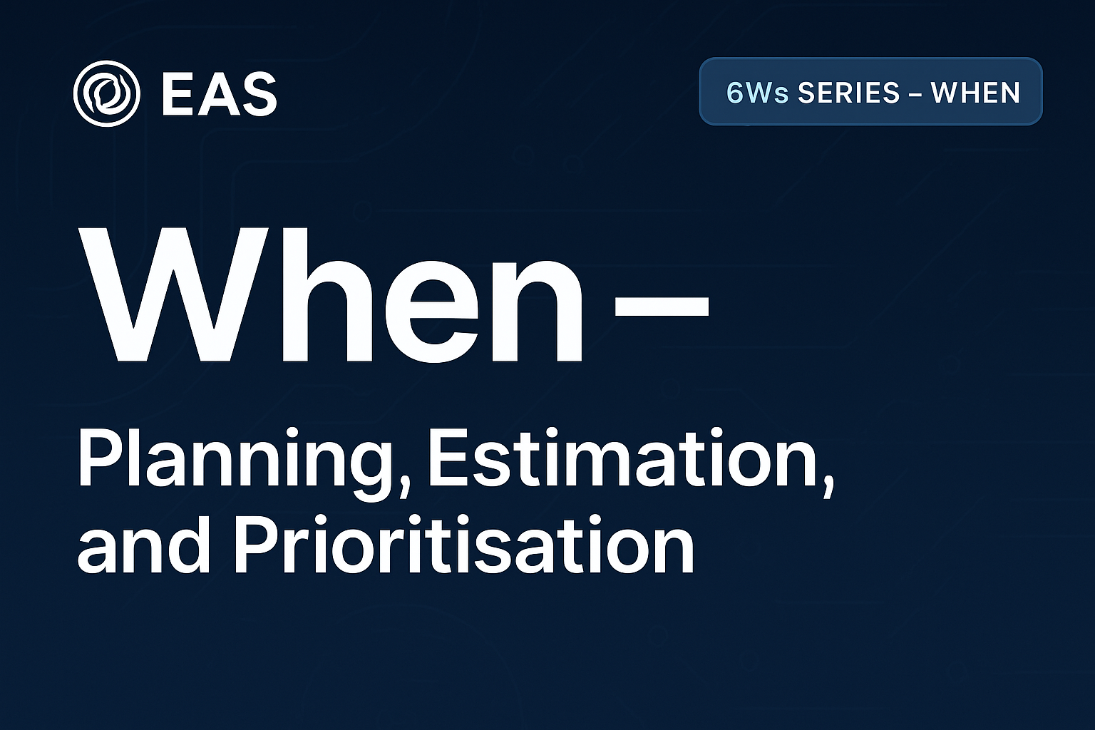 6Ws: When – The Timeline and Delivery